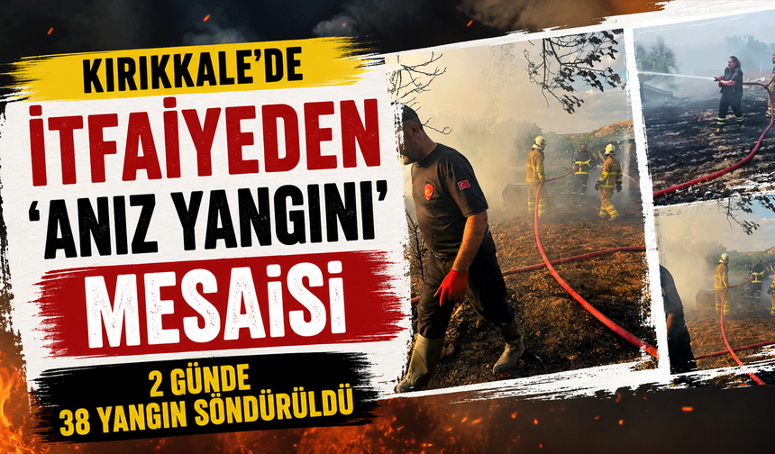 Kırıkkale’de itfaiyeden ‘anız yangını’ mesaisi: 2 günde 38 yangın söndürüldü
