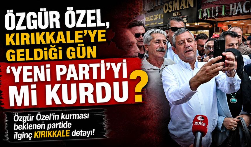 Özgür Özel, Kırıkkale’ye geldiği gün ‘Yeni Parti’yi mi kurdu?