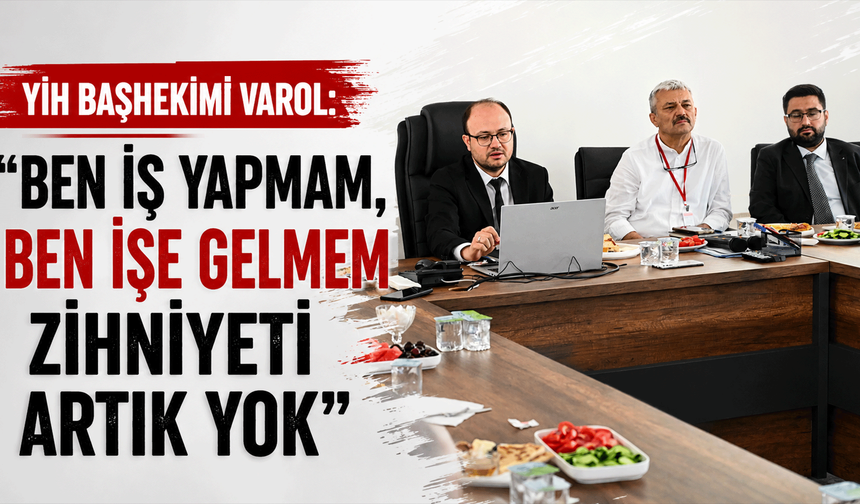 YİH Başhekimi Varol: “Ben iş yapmam, ben işe gelmem zihniyeti artık yok”