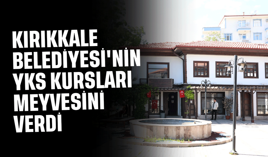 Kırıkkale Belediyesi'nin YKS kursları meyvesini verdi
