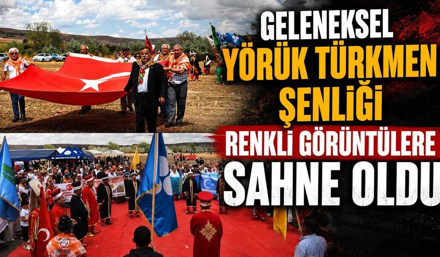 Geleneksel Yörük Türkmen Şenliği renkli görüntülere sahne oldu