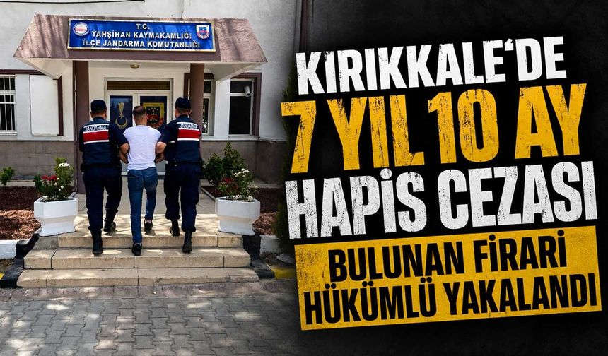 Kırıkkale’de 7 yıl 10 ay hapis cezası bulunan firari hükümlü yakalandı