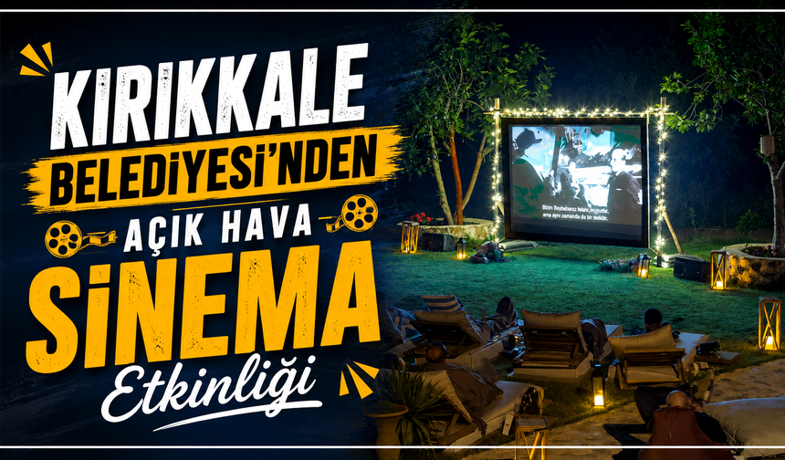 Kırıkkale Belediyesi'nden Açık Hava Sinema Etkinliği
