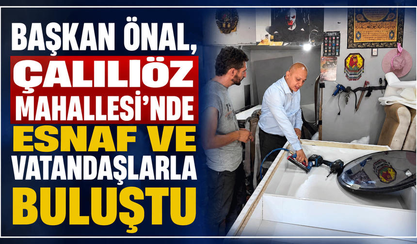 Başkan Önal, Çalılıöz Mahallesi'nde esnaf ve vatandaşlarla buluştu