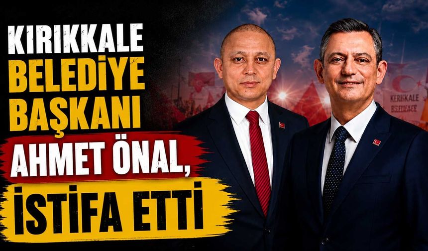 Kırıkkale Belediye Başkanı Ahmet Önal, istifa etti