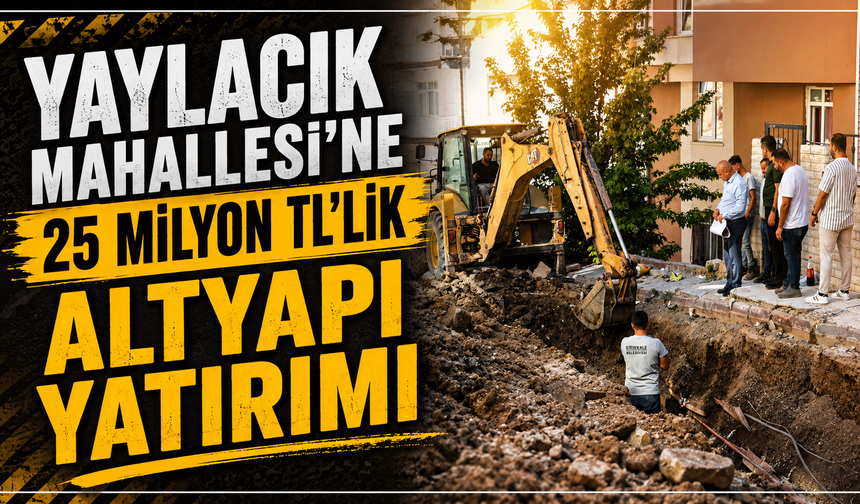 Yaylacık Mahallesi’ne 25 milyon TL’lik altyapı yatırımı