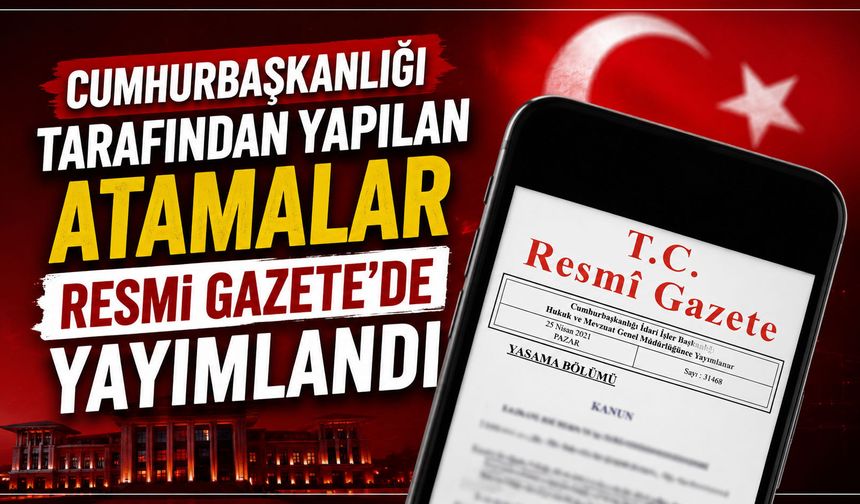 Cumhurbaşkanlığı tarafından yapılan atamalar Resmi Gazete'de yayımlandı