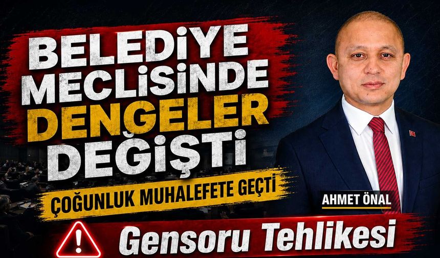 BELEDİYE MECLİSİNDE DENGELER DEĞİŞTİ ÇOĞUNLUK MUHALEFETE GEÇTİ