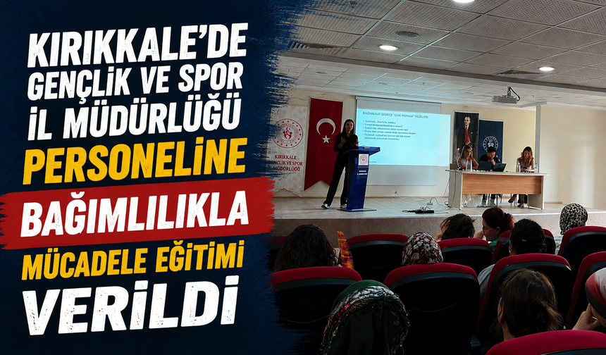 Kırıkkale'de Gençlik ve Spor İl Müdürlüğü personeline bağımlılıkla mücadele eğitimi verildi