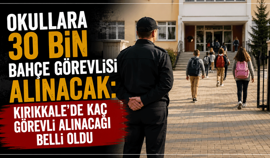 Okullara 30 bin bahçe görevlisi alınacak: Kırıkkale'de kaç görevli alınacağı belli oldu