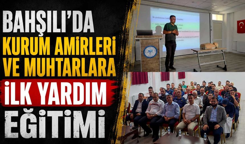 Bahşılı’da kurum amirleri ve muhtarlara ilk yardım eğitimi