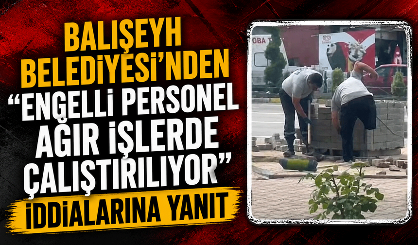 Balışeyh Belediyesi'nden “engelli personel ağır işlerde çalıştırılıyor” iddialarına yanıt