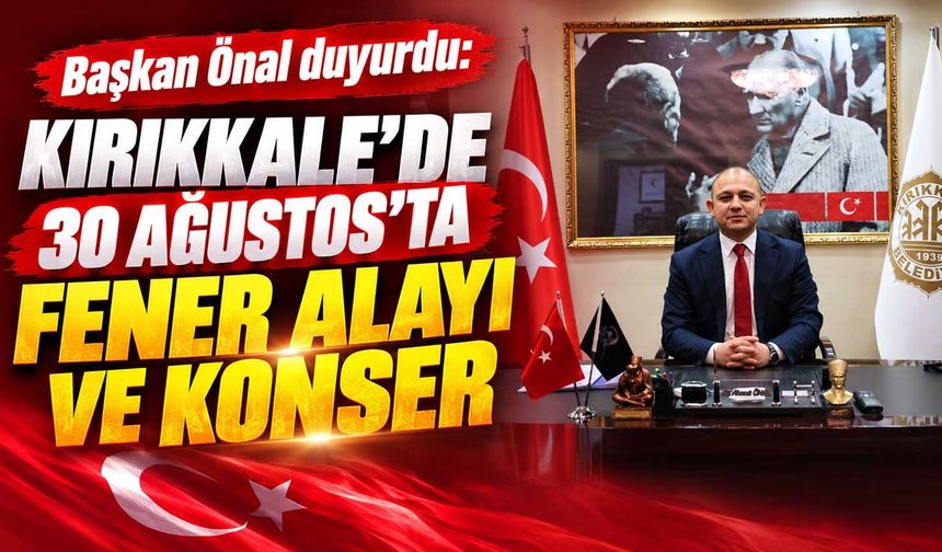 Başkan Önal duyurdu: Kırıkkale’de 30 Ağustos’ta fener alayı ve konser