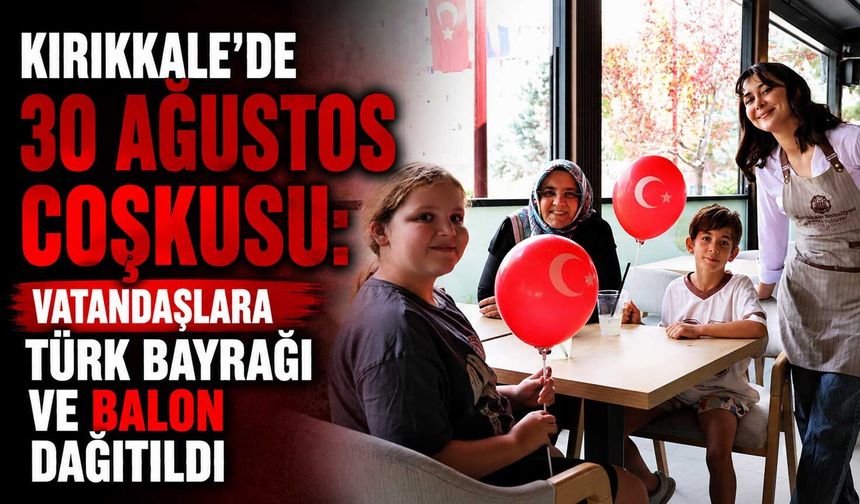 Kırıkkale’de 30 Ağustos coşkusu: Vatandaşlara Türk Bayrağı ve balon dağıtıldı