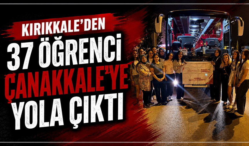 Kırıkkale’den 37 öğrenci Çanakkale’ye yola çıktı