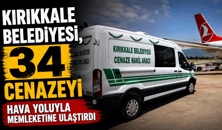 Kırıkkale Belediyesi, 34 cenazeyi hava yoluyla memleketine ulaştırdı