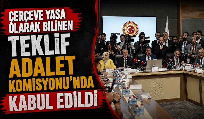 Çerçeve yasa olarak bilinen teklif Adalet Komisyonu'nda kabul edildi