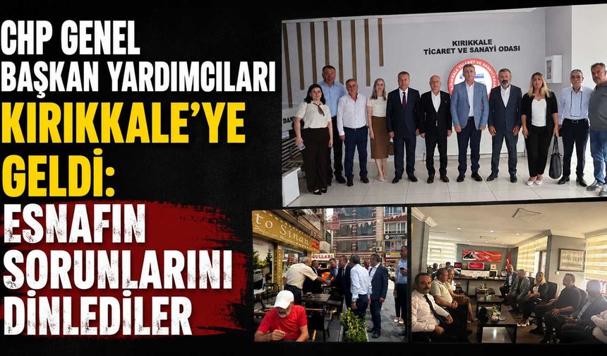 CHP Genel Başkan Yardımcıları Kırıkkale’ye Geldi: Esnafın Sorunlarını Dinlediler