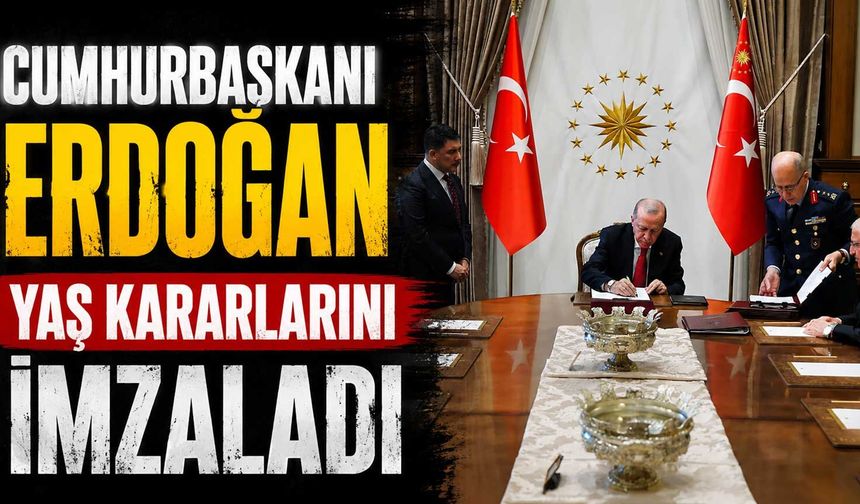 Cumhurbaşkanı Erdoğan YAŞ kararlarını imzaladı