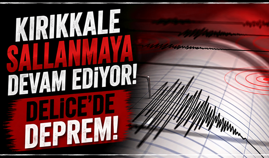 Kırıkkale sallanmaya devam ediyor! Delice’de deprem!