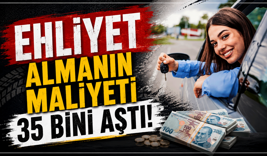 Ehliyet almanın maliyeti 35 bini aştı