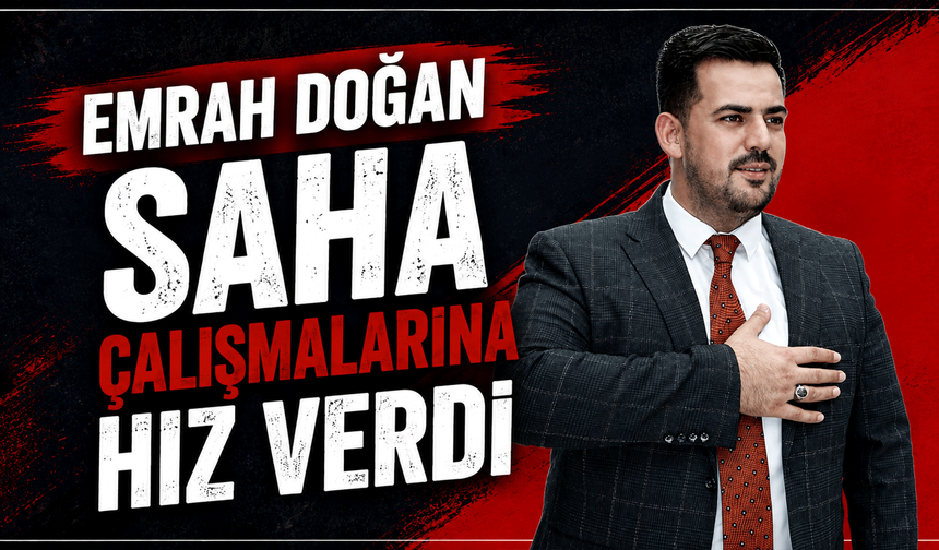 Emrah Doğan Saha Çalışmalarına Hız Verdi