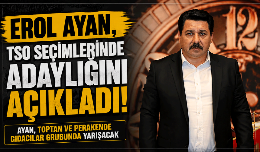 Erol Ayan, TSO seçimlerinde adaylığını açıkladı: Ayan, Toptan ve Perakende Gıdacılar Grubunda yarışacak