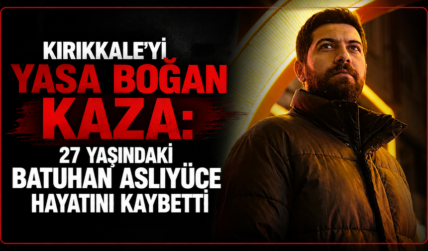 Kırıkkale'yi yasa boğan kaza: 27 yaşındaki Batuhan Aslıyüce hayatını kaybetti