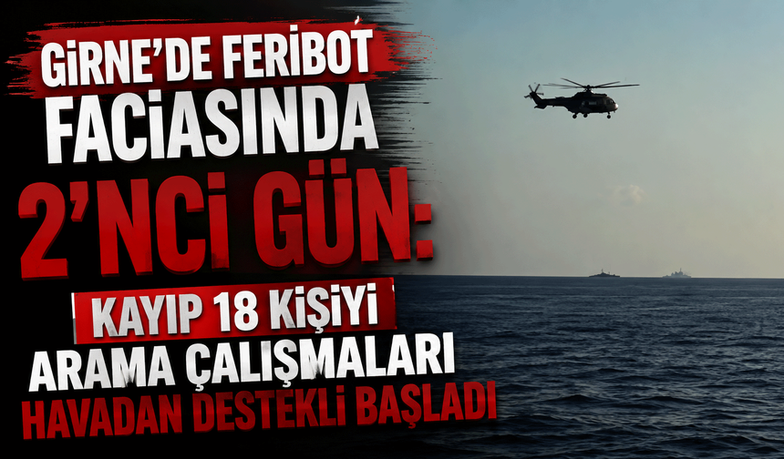 Girne’de feribot faciasında 2’nci gün: Kayıp 18 kişiyi arama çalışmaları havadan destekli başladı