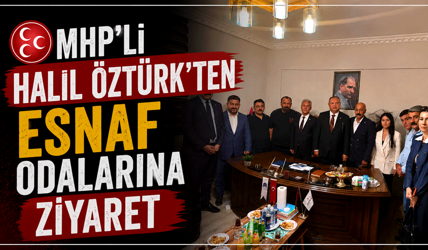 MHP’li Halil Öztürk’ten esnaf odalarına ziyaret