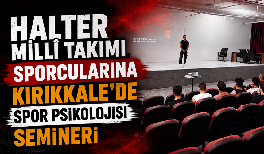 Halter Millî Takımı sporcularına Kırıkkale'de spor psikolojisi semineri