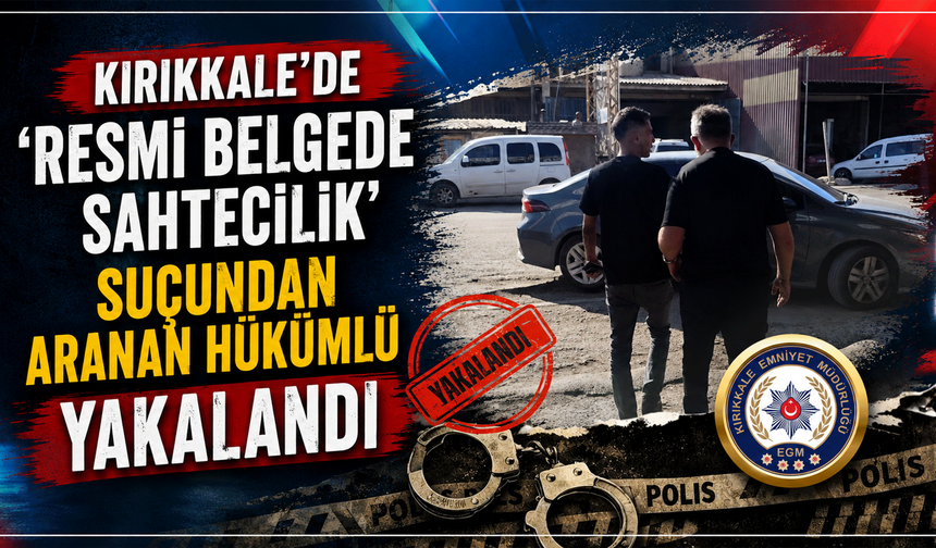 Kırıkkale'de 'resmi belgede sahtecilik' suçundan aranan hükümlü yakalandı