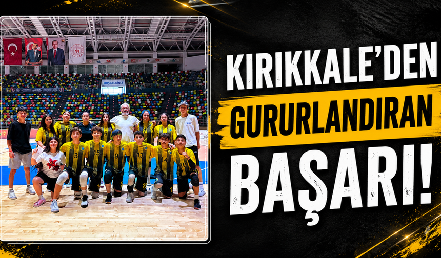 Kırıkkale'den gururlandıran başarı!