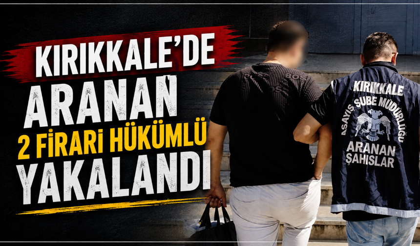 Kırıkkale’de aranan 2 firari hükümlü yakalandı