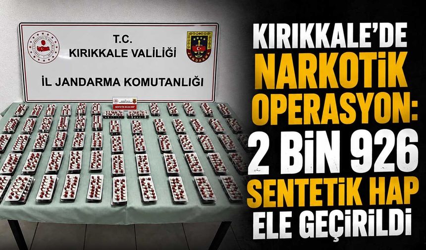 Kırıkkale’de narkotik operasyon: 2 bin 926 sentetik hap ele geçirildi