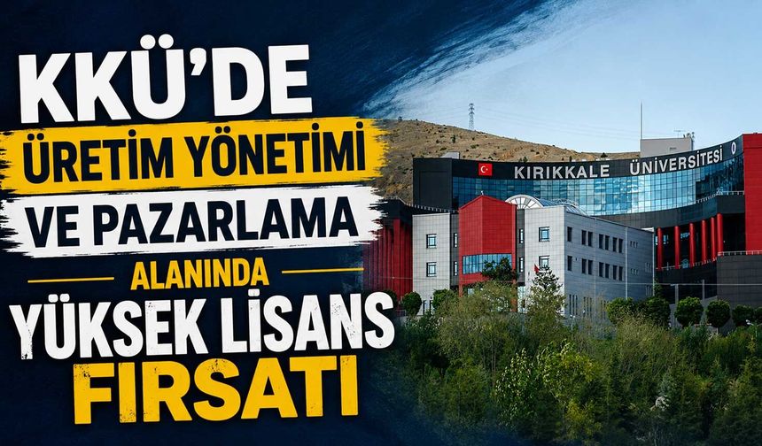 KKÜ’de üretim yönetimi ve pazarlama alanında yüksek lisans fırsatı