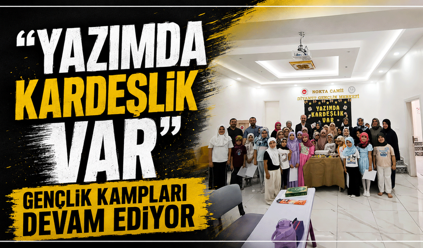 'Yazımda Kardeşlik Var' gençlik kampları devam ediyor