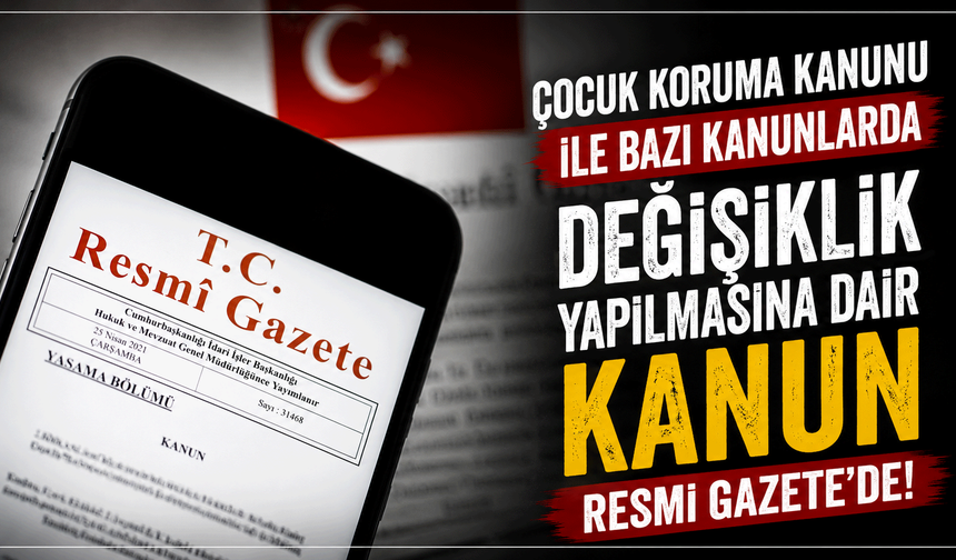 Çocuk Koruma Kanunu ile Bazı Kanunlarda Değişiklik Yapılmasına Dair Kanun Resmi Gazete'de