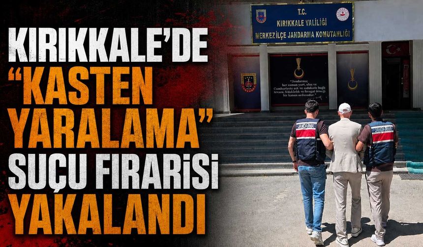 Kırıkkale’de “kasten yaralama” suçu firarisi yakalandı