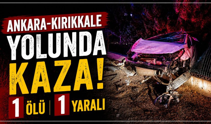 Ankara-Kırıkkale yolunda kaza: 1 ölü, 1 yaralı
