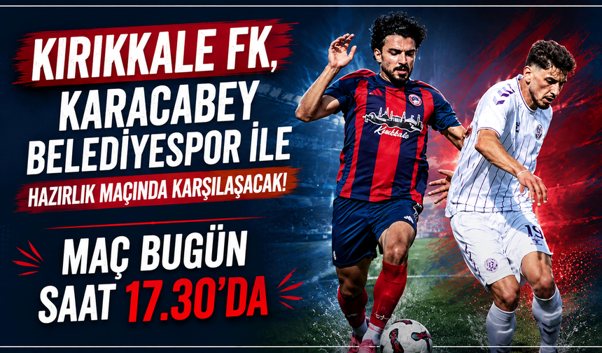 Kırıkkale FK, Karacabey Belediyespor ile hazırlık maçında karşılaşacak