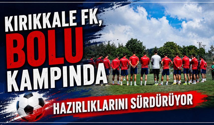 Kırıkkale FK, Bolu Kampında hazırlıklarını sürdürüyor