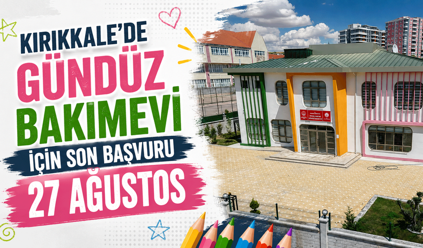 Kırıkkale’de Gündüz Bakımevi için son başvuru tarihi 27 Ağustos