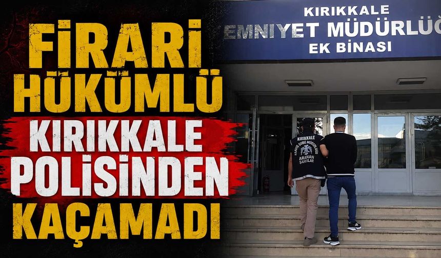 Firari hükümlü Kırıkkale polisinden kaçamadı