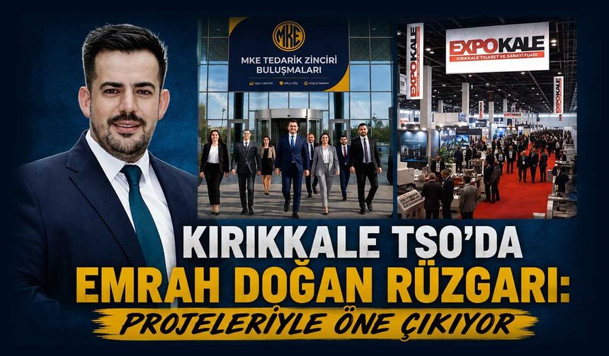 Kırıkkale TSO’da Emrah Doğan rüzgarı: Projeleriyle öne çıkıyor