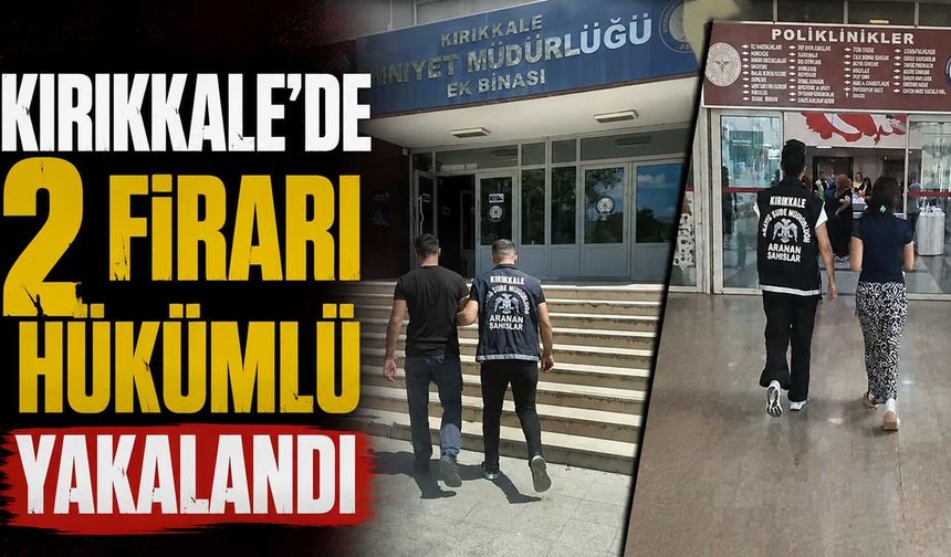 Kırıkkale'de 2 firari hükümlü yakalandı