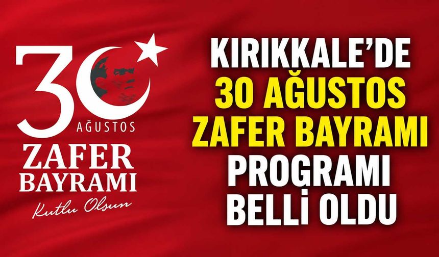 Kırıkkale’de 30 Ağustos Zafer Bayramı programı belli oldu