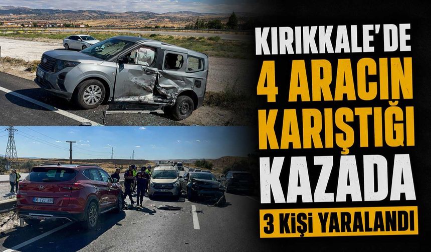 Kırıkkale’de 4 aracın karıştığı kazada 3 kişi yaralandı