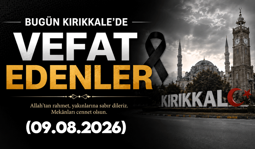 Kırıkkale’de (9 Ağustos 2026) vefat edenler