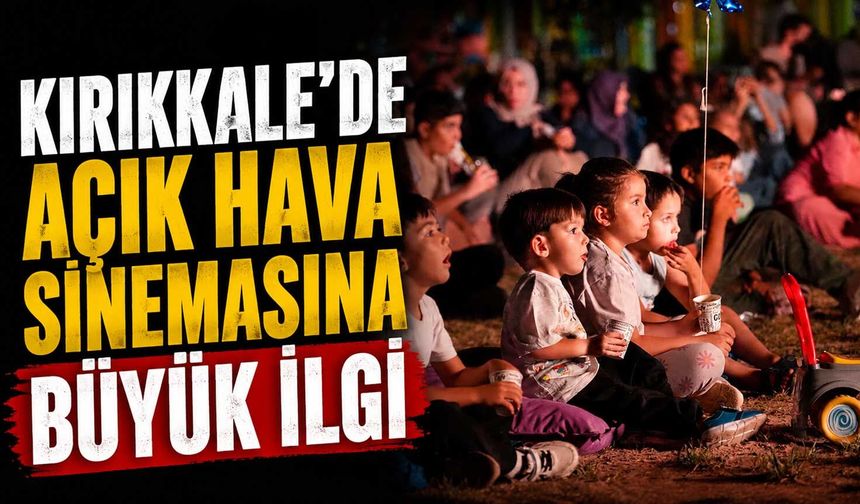 Kırıkkale’de açık hava sinemasına büyük ilgi